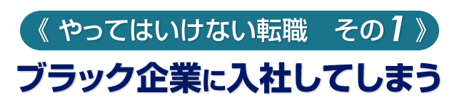 《やってはいけない転職　その１》ブラック企業に入社してしまう